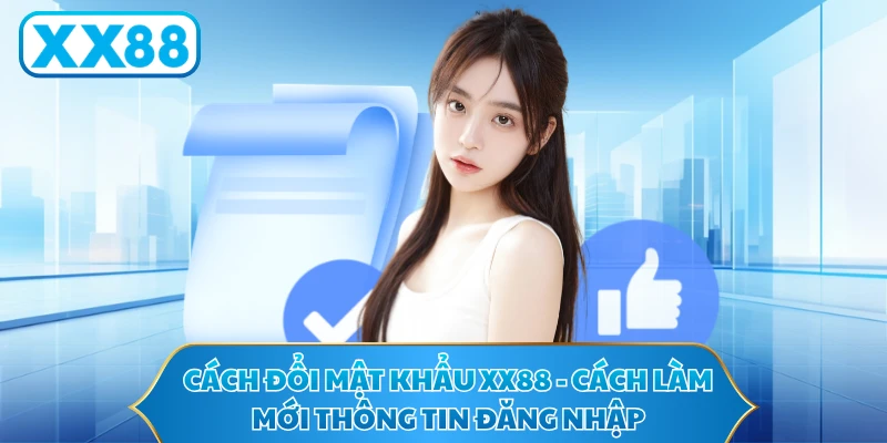 Cách Đổi Mật Khẩu XX88 - Cách Làm Mới Thông Tin Đăng Nhập