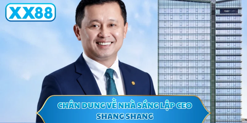 Chân dung về nhà sáng lập CEO SHANG SHANG