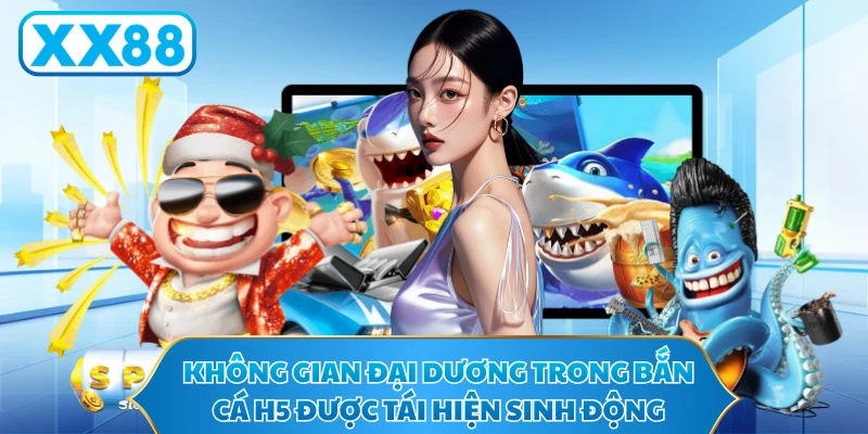 Không gian đại dương trong Bắn cá H5 được tái hiện sinh động