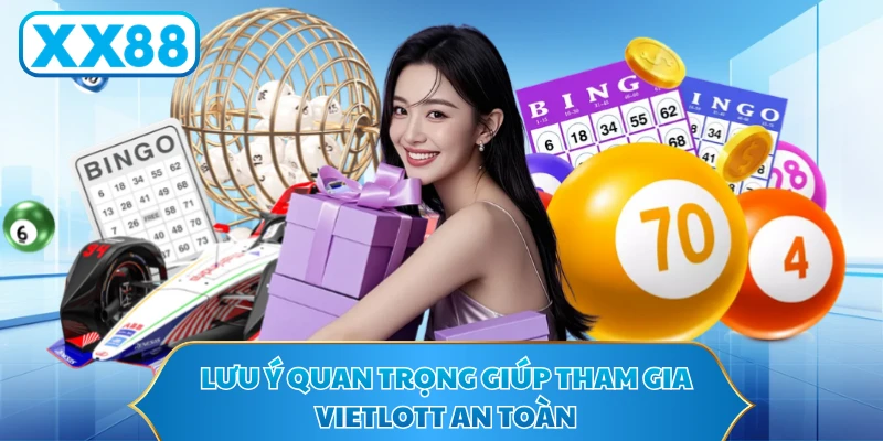 Lưu ý quan trọng giúp tham gia Vietlott an toàn 